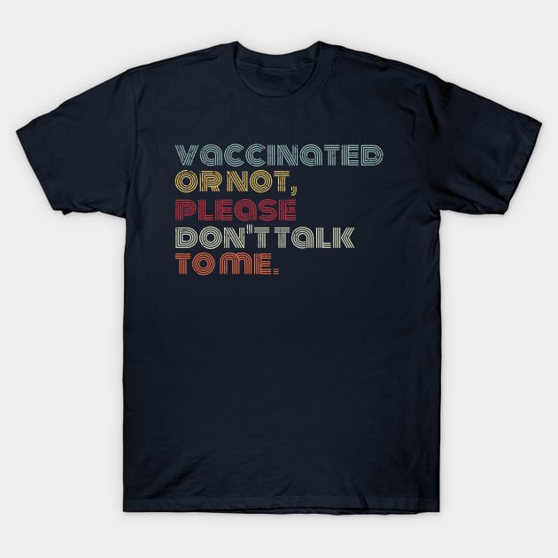 vaccinated or not, please don't talk to me. Funny Pro Vaccine T-Shirt by Gaming champion